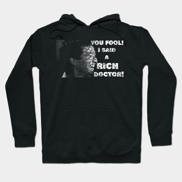 You fool! I said a RICH doctor! Hoodie by Dragonzilla